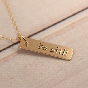 "be still" Necklace / Charm - Sterling Silver, Gold Filled or Rose Gold Filled.